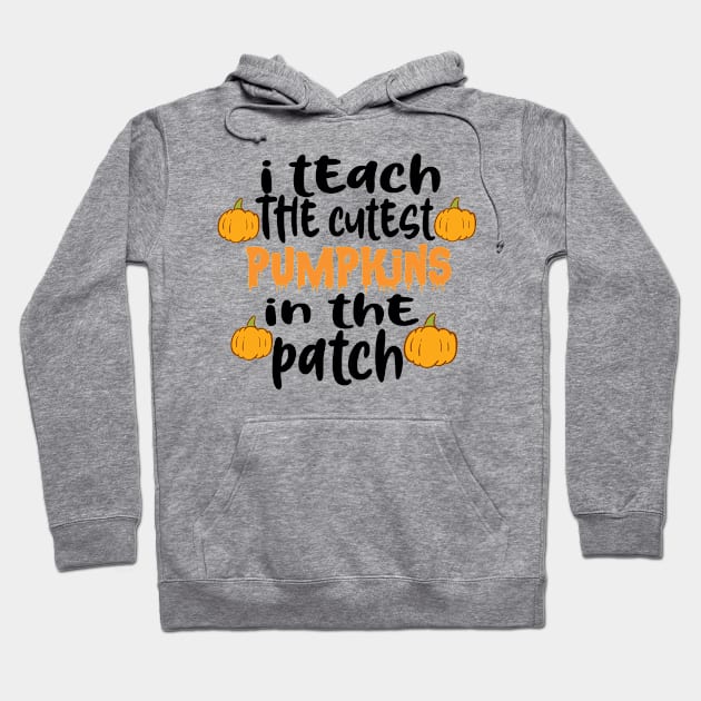 I Teach The Cutest Pumpkins In The Patch Hoodie by good day store